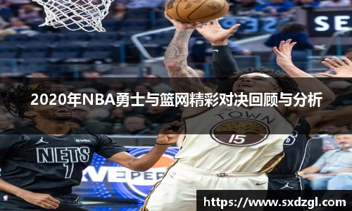 2020年NBA勇士与篮网精彩对决回顾与分析