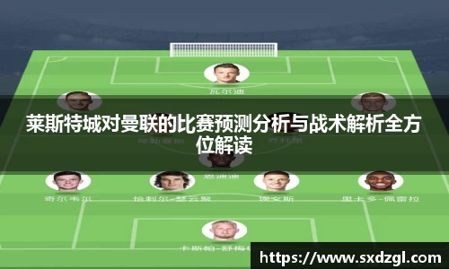 莱斯特城对曼联的比赛预测分析与战术解析全方位解读