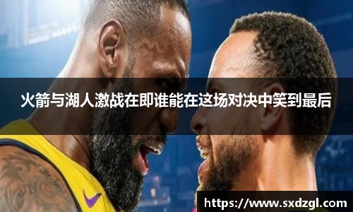 火箭与湖人激战在即谁能在这场对决中笑到最后
